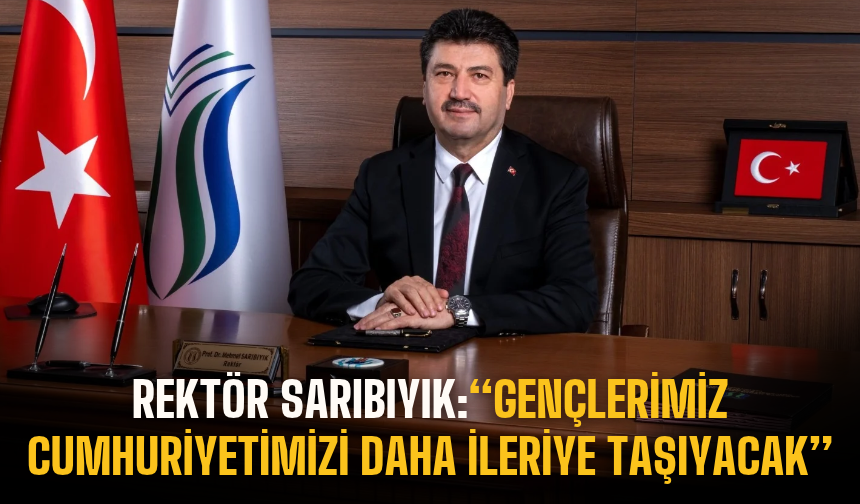 Rektör Sarıbıyık: Gençlerimiz Cumhuriyetimizi Daha İleriye Taşıyacak