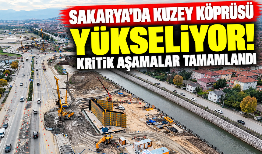 Sakarya'da Kuzey Köprüsü yükseliyor! Kritik aşamalar tamamlandı