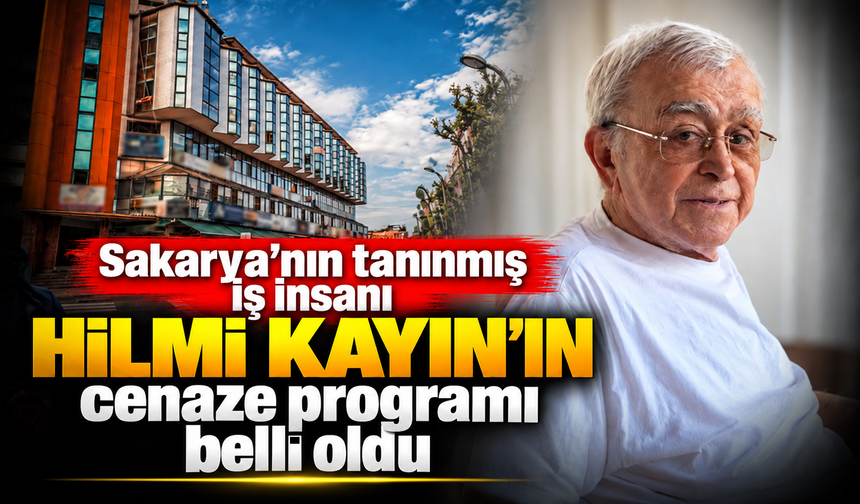 Sakarya'nın tanınmış iş insanı Hilmi Kayın'ın cenaze programı belli oldu