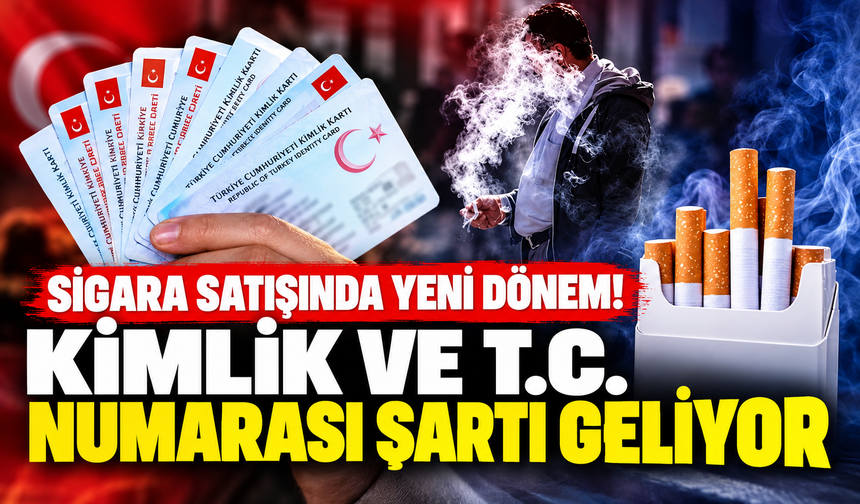 Sigara satışında yeni dönem! Kimlik ve T.C. numarası şartı geliyor