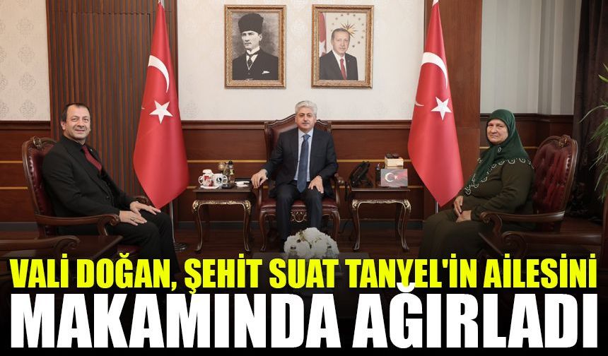 Vali Doğan, şehit Suat Tanyel'in ailesini makamında ağırladı