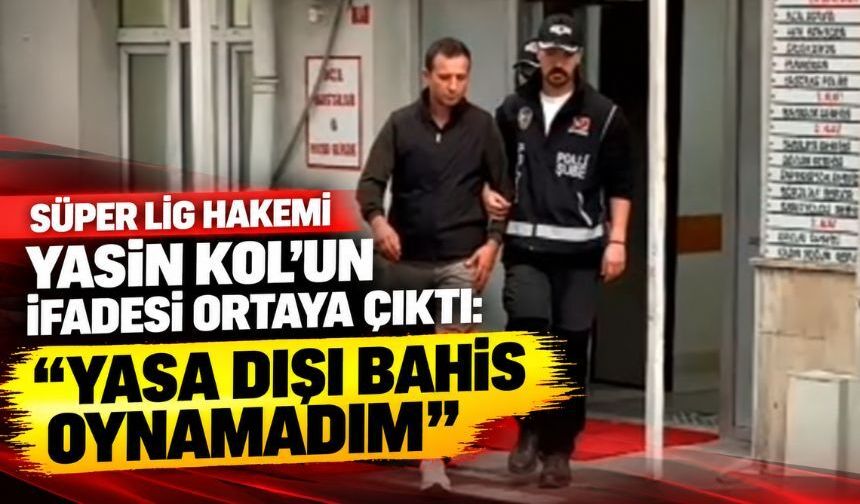Süper Lig hakemi Yasin Kol’un ifadesi ortaya çıktı: “Yasa dışı bahis oynamadım”