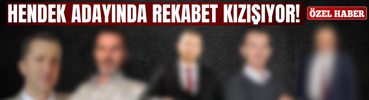 Hendek adayında  rekabet kızışıyor!