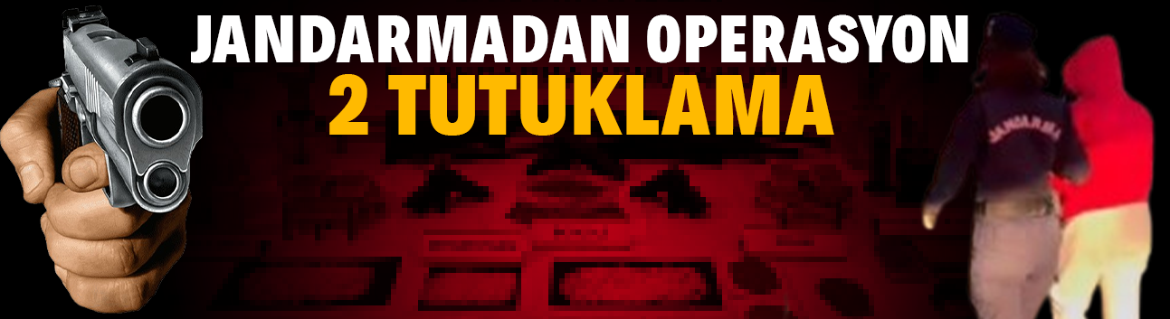 Jandarmadan operasyonu: 2 tutuklama