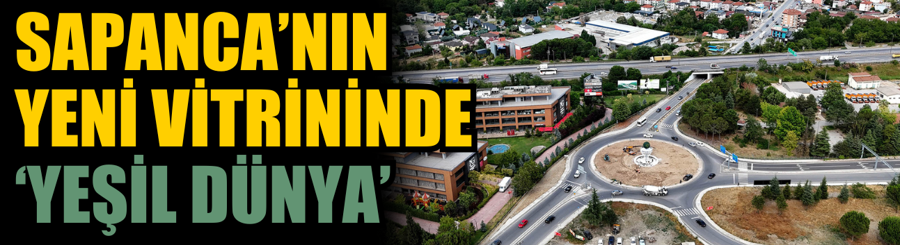 Sapanca'nın Yeni Girişinde "Yeşil Dünya" Dokunuşu