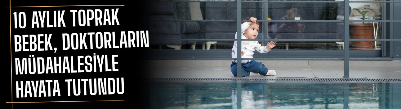 Havuza Düşen 10 Aylık Toprak Bebek, Doktorların Müdahalesiyle Hayata Tutundu