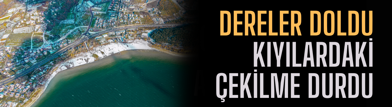 Dereler doldu, kıyılardaki çekilme durdu