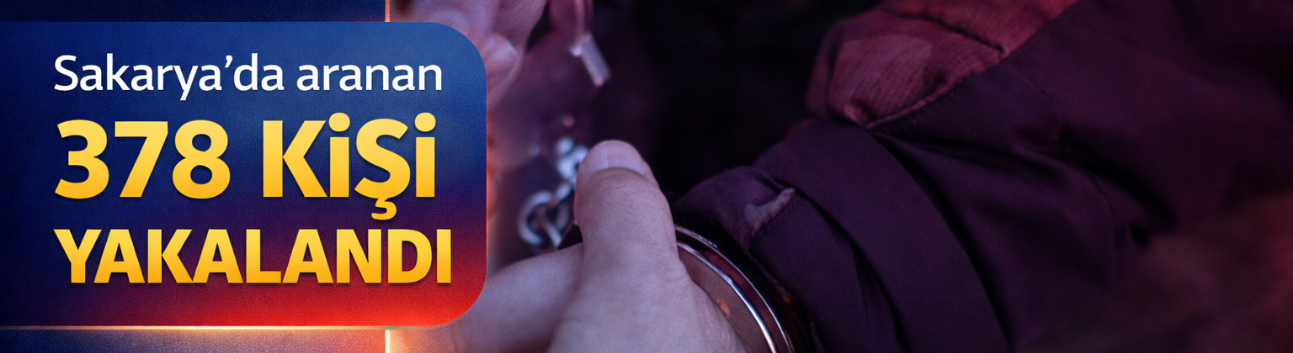 Sakarya’da Bir Ayda 378 Aranan Şahıs Yakalandı