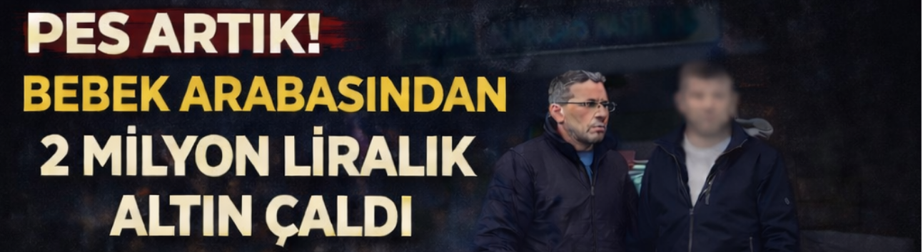 Bebek Arabasından 2 Milyon Liralık Altın Çaldı!