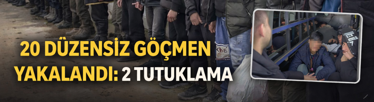 20 düzensiz göçmen yakalandı: 2 tutuklama