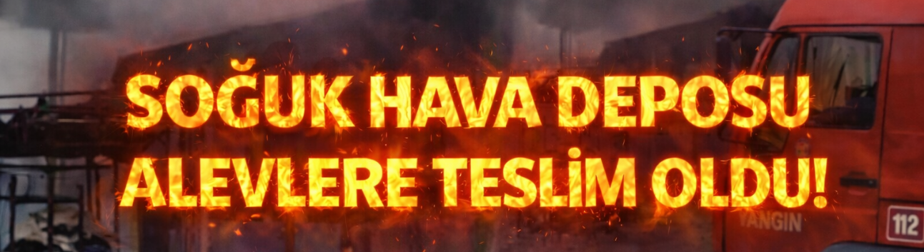 Soğuk hava deposu alevlere teslim oldu!