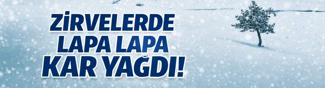 Zirvelerde lapa lapa kar yağdı!