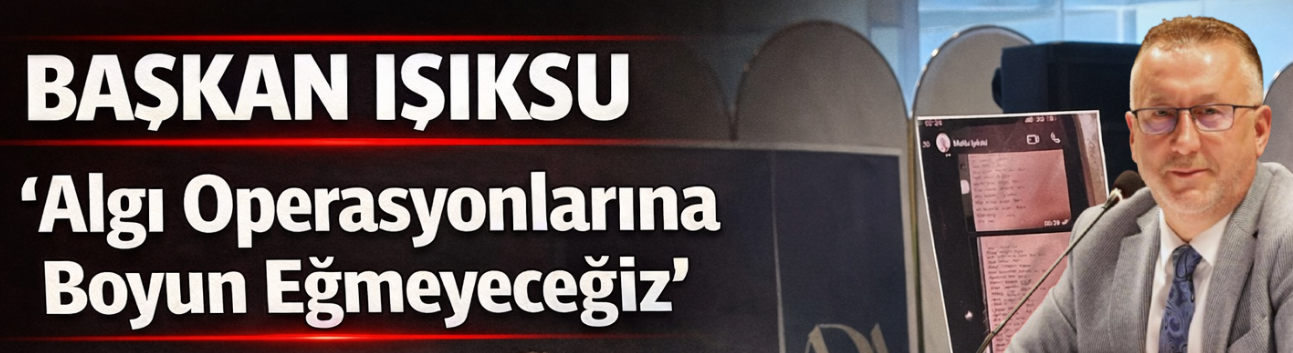 Başkan Işıksu’dan Şantaj ve Tehdit Davası Açıklaması: “Algı Operasyonlarına Boyun Eğmeyeceğiz”