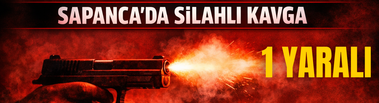 Sapanca’da Silahlı Kavga: 1 Kişi Ayaklarından Vuruldu