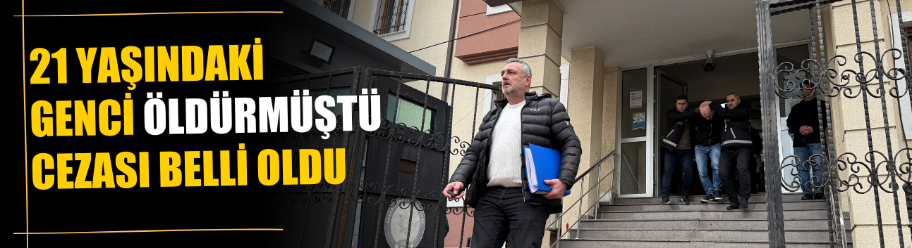 Sapanca’da 21 yaşındaki gencin öldürülmesi davasında karar çıktı: Sanığa 23 yıl hapis