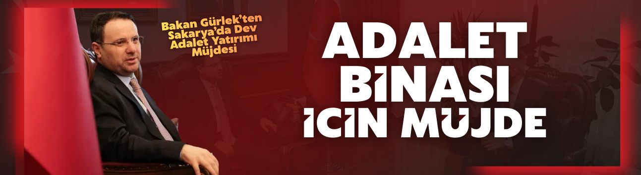 Bakan Gürlek’ten Sakarya’da Dev Adalet Yatırımı Müjdesi