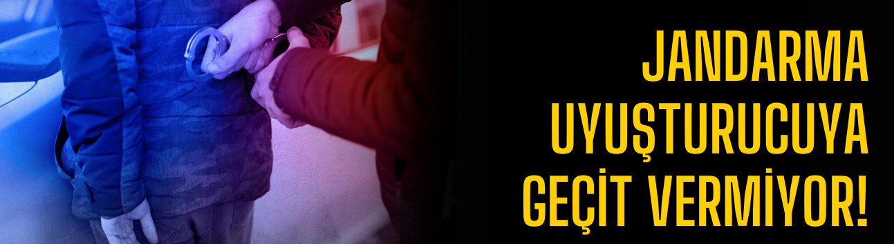 Jandarma uyuşturucuya geçit vermiyor!