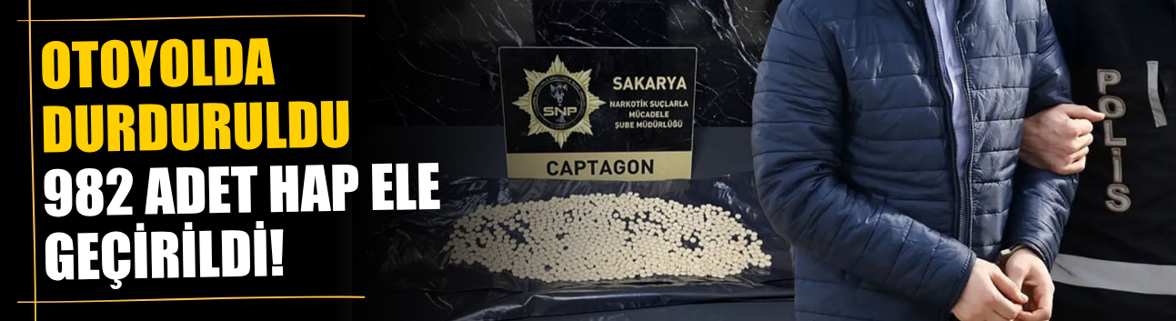 Otoyolda durduruldu;  982 adet hap ele geçirildi!