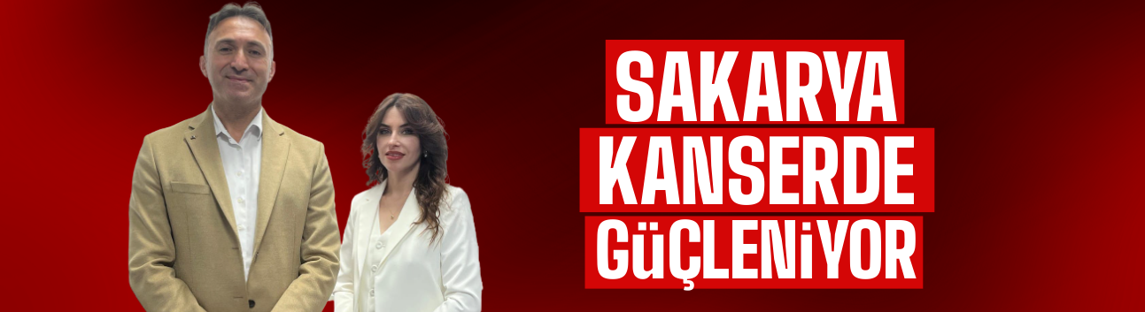 Sakarya Kanser'de güçleniyor