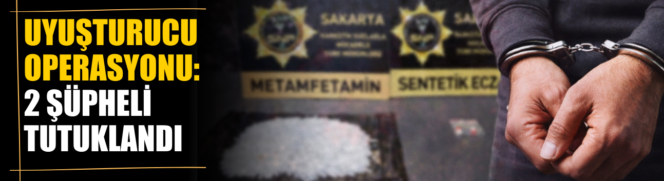 Sakarya’da Uyuşturucu Operasyonu: 2 Şüpheli Tutuklandı