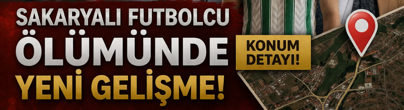 Sakaryalı Futbolcu Cin*yetinde Konum detayı!