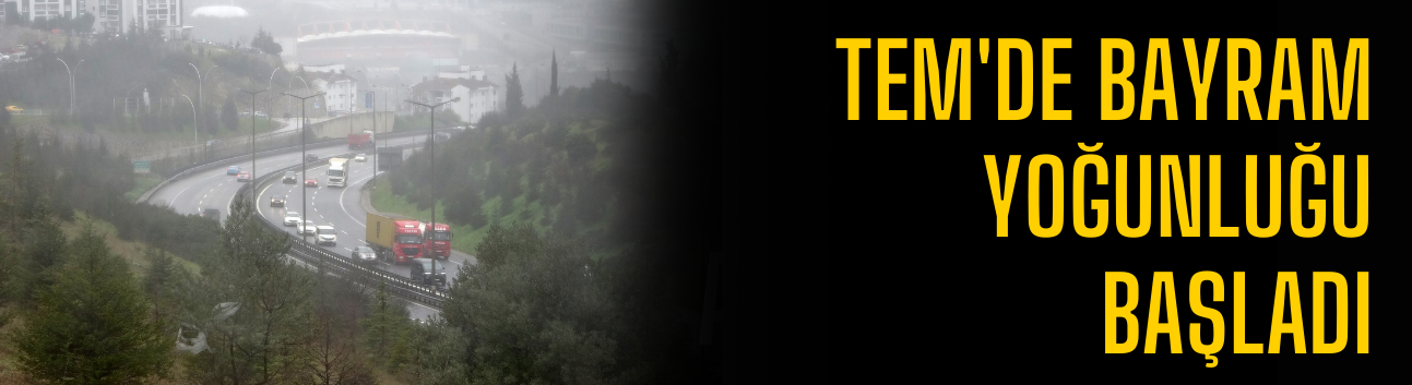 TEM'de bayram yoğunluğu başladı