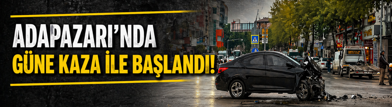 Adapazarı güne kaza ile başladı