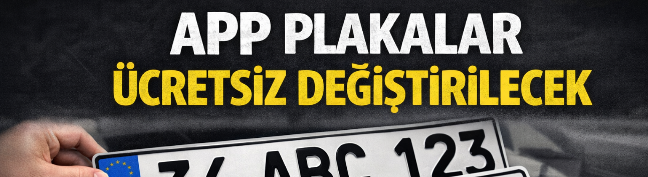 APP Plakalara Yeni Düzenleme! Uygunsuz Plakalar Ücretsiz Değiştirilecek
