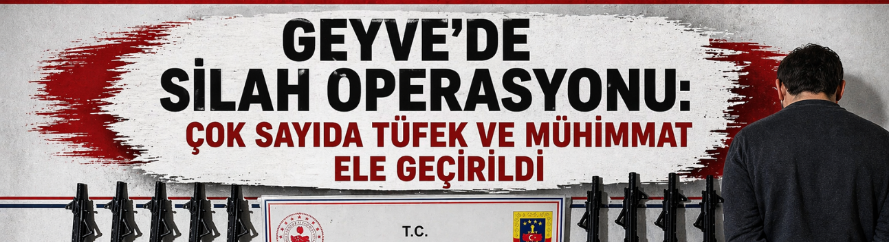 Geyve’de Silah Operasyonu: Çok Sayıda Tüfek ve Mühimmat Ele Geçirildi