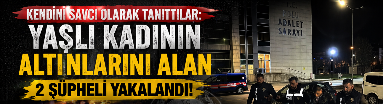 Kendini savcı olarak tanıtıp yaşlı kadının altınlarını alan 2 şüpheli yakalandı