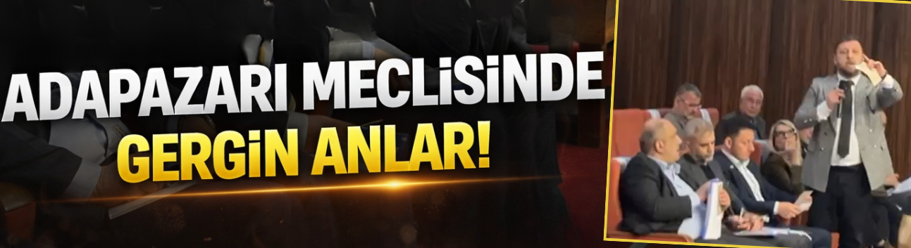 Adapazarı meclisinde gergin anlar yaşandı!
