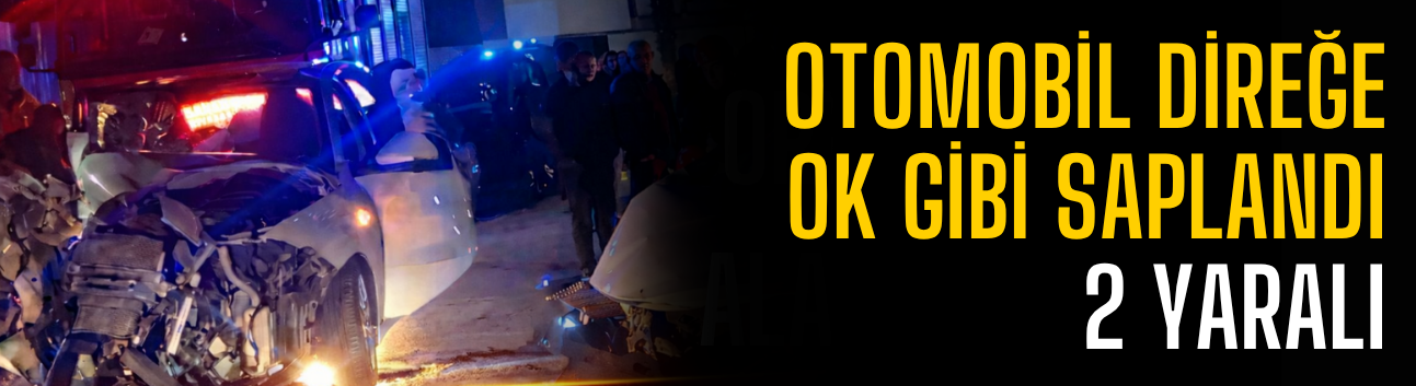 Otomobil Direğe Ok Gibi Saplandı: 2 Yaralı