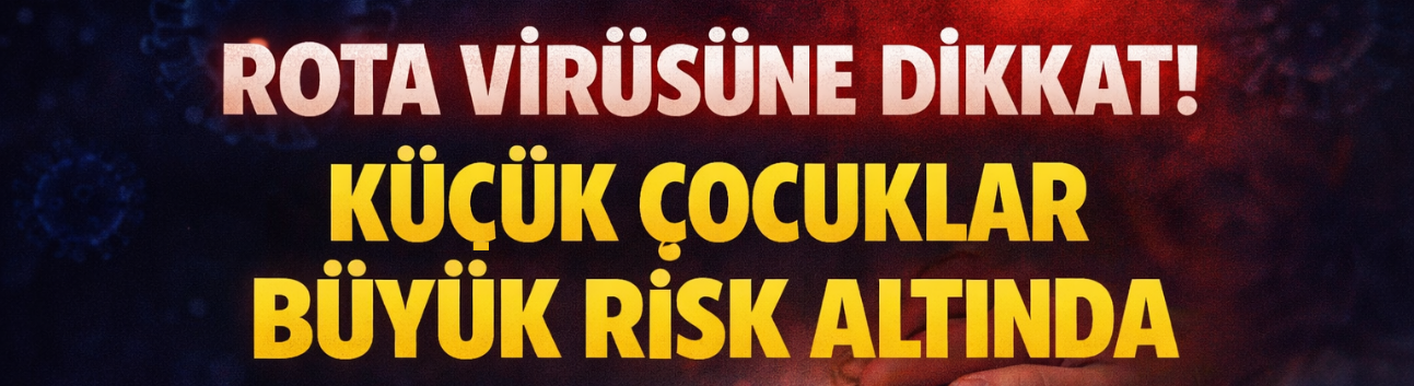 Rota Virüsüne Dikkat! Küçük Çocuklar Büyük Risk Altında