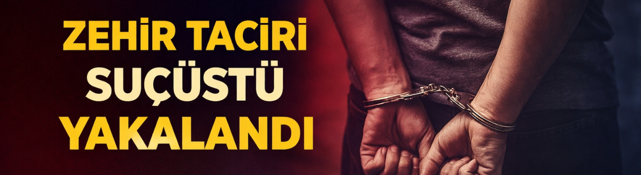 Zehir taciri suçüstü yakalandı