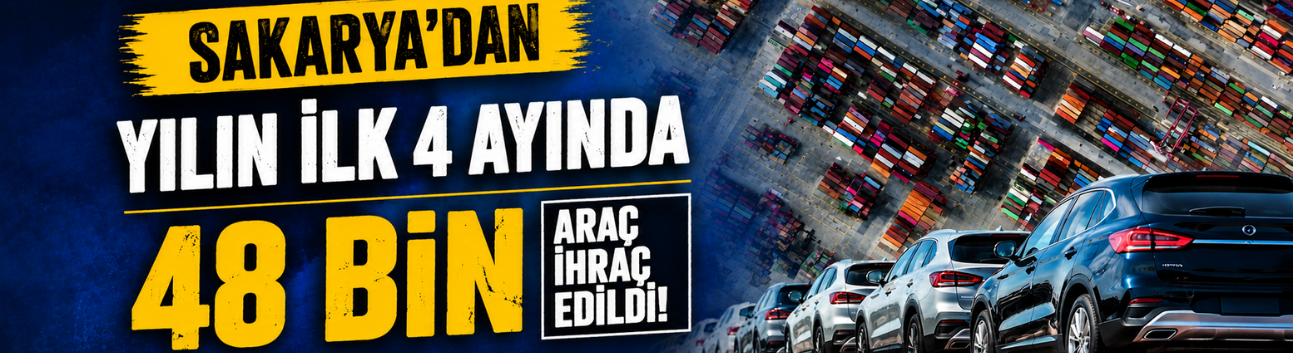 Sakarya'dan yılın ilk 4 ayında 48 bin araç ihraç edildi