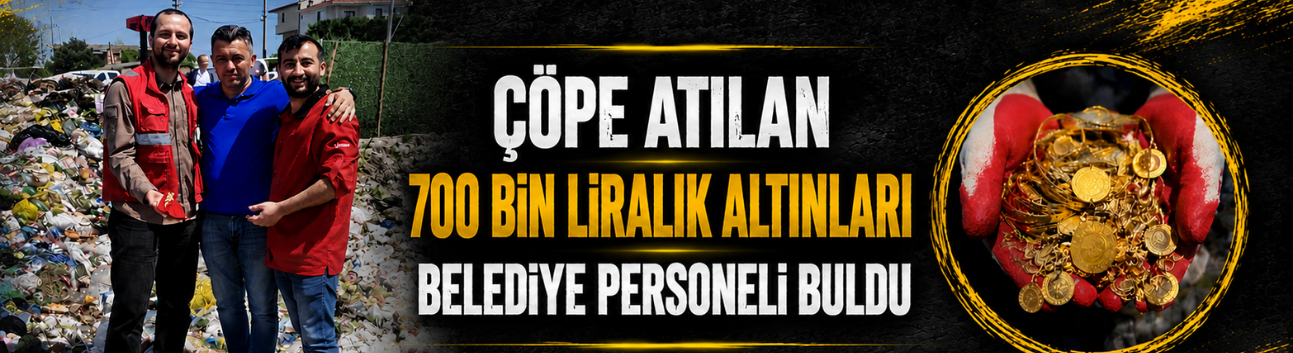 Çöpe Atılan 700 Bin Liralık Altınları Belediye Personeli Buldu