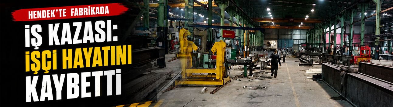 Hendek’te Fabrikada İş Kazası: İşçi Hayatını Kaybetti