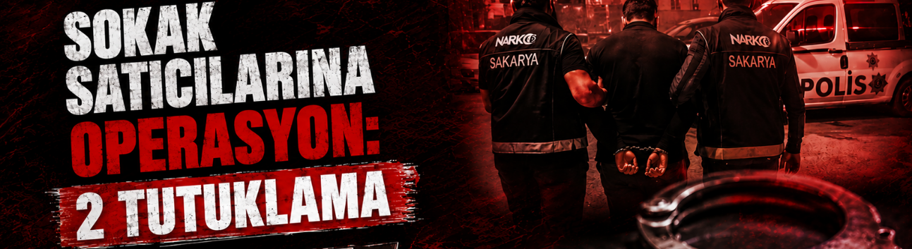 Sakarya’da Sokak Satıcılarına Narkotik Darbesi: 2 Tutuklama