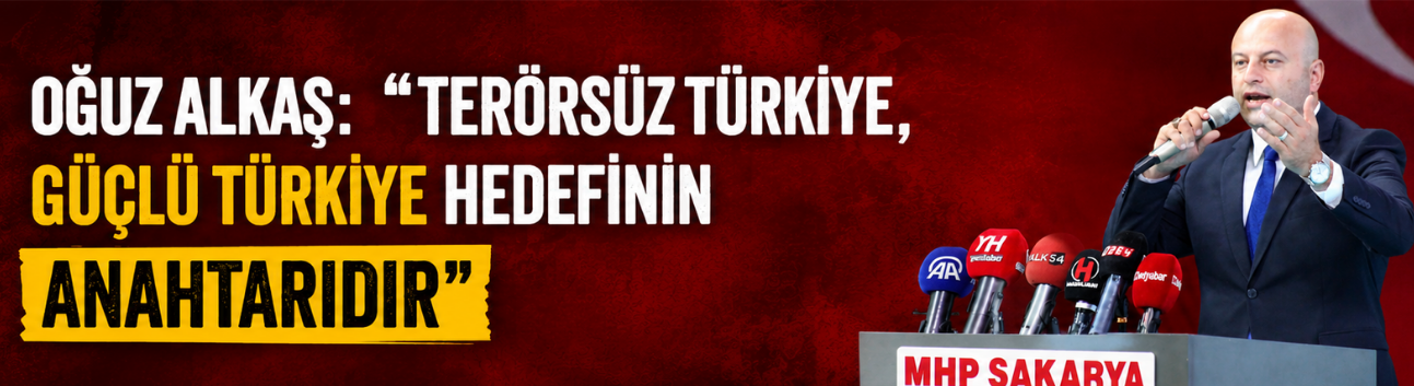 Oğuz Alkaş: “Terörsüz Türkiye, güçlü Türkiye hedefinin anahtarıdır”