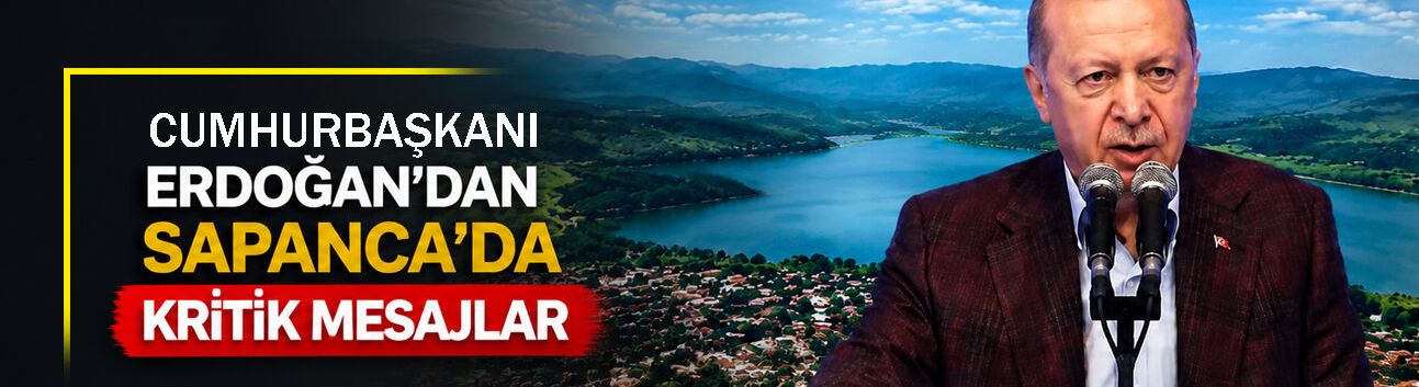Erdoğan’dan Sapanca’da kritik mesajlar