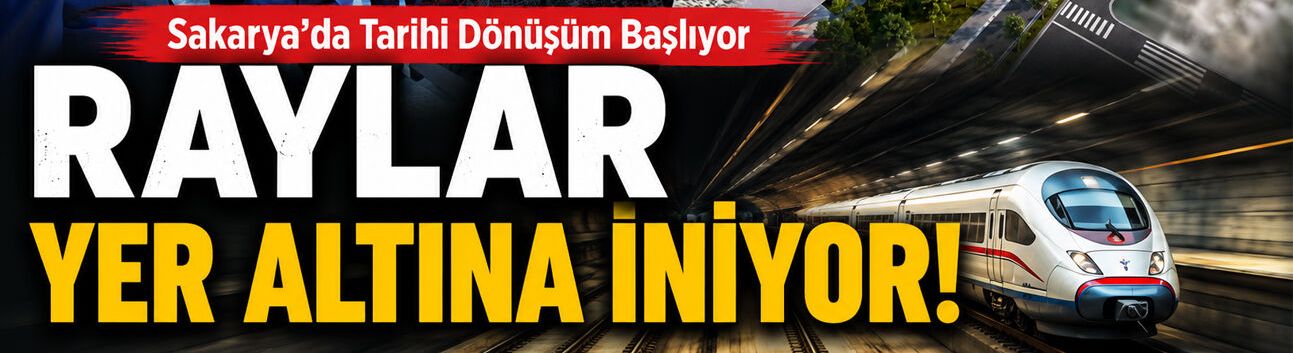 Sakarya’da Tarihi Dönüşüm Başlıyor: Tren Rayları Yer Altına Alınıyor