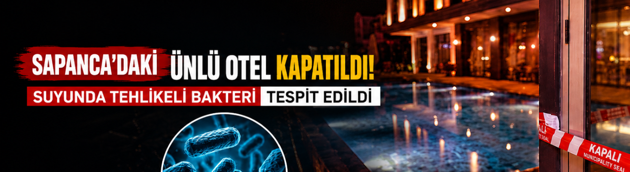 Sapanca’daki Ünlü Otel Kapatıldı! Suyunda Tehlikeli Bakteri Tespit Edildi