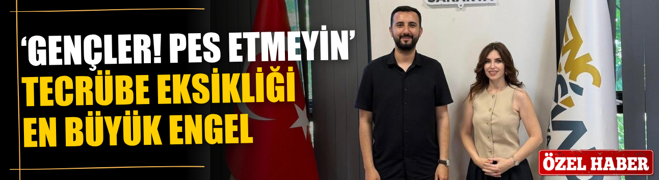 ‘Gençler! Pes etmeyin’ Tecrübe eksikliği en büyük engel...