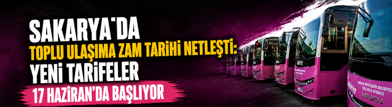 Sakarya’da Toplu Ulaşıma Zam Tarihi Netleşti: Yeni Tarifeler 17 Haziran’da Başlıyor