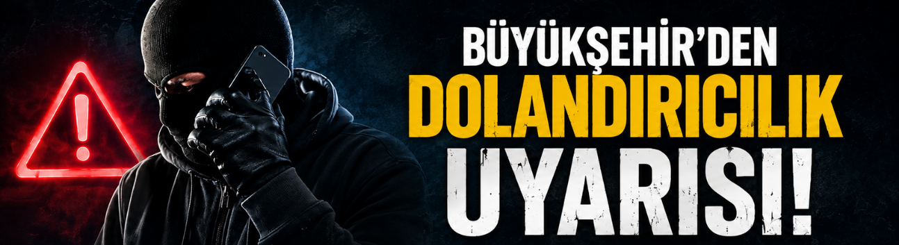 Büyükşehir’den dolandırıcılık uyarısı: Bürokratların adını kullanıyorlar