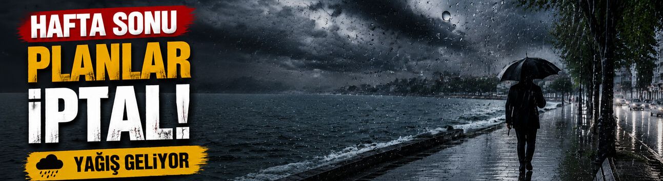 Hafta sonu planlar iptal: Yağış geliyor