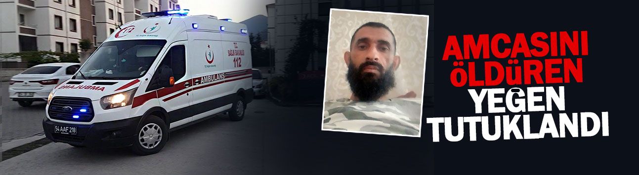 Amcasını öldüren yeğen tutuklandı