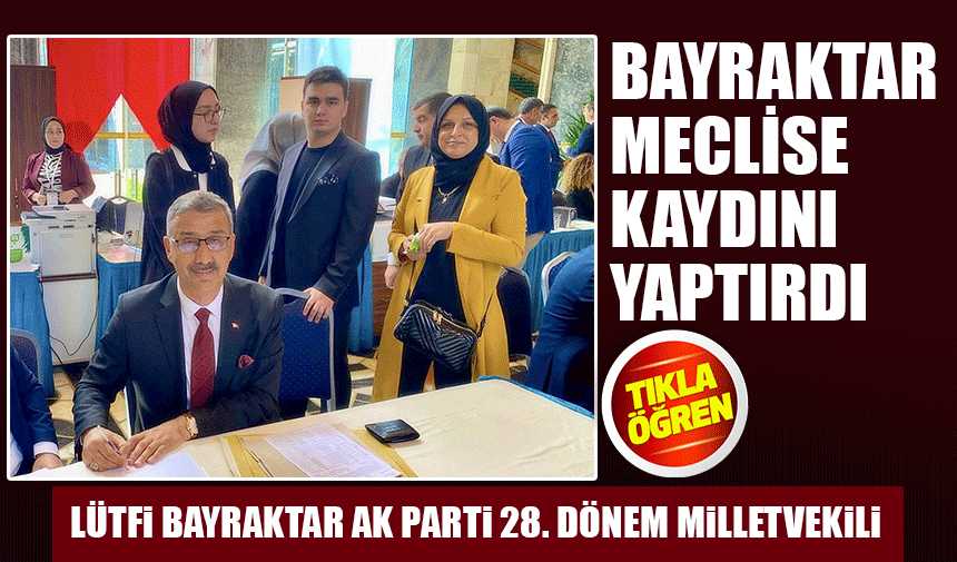 AK Parti Milletvekili Bayraktar Meclise kaydını yaptırdı