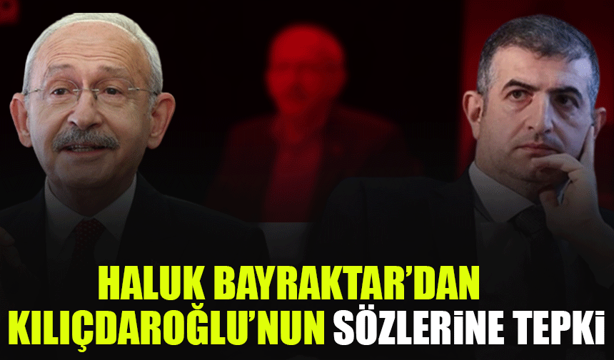Haluk Bayraktar'dan Kılıçdaroğlu'na tepki