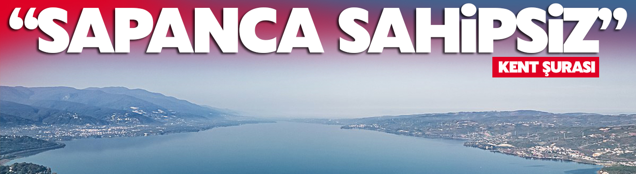 ‘Sapanca Gölü sahipsiz’
